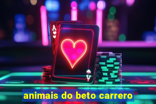 animais do beto carrero